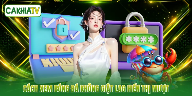 Cách xem bóng đá không giật lag hiển thị mượt 