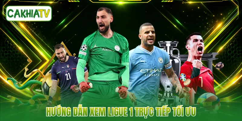 Hướng dẫn xem Ligue 1 trực tiếp tối ưu